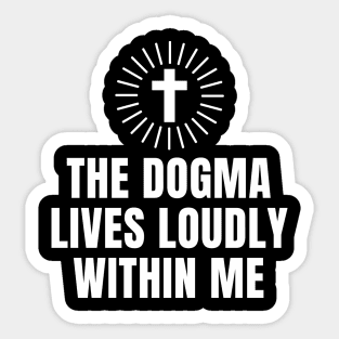 The Dogma lives loudly within me Sticker